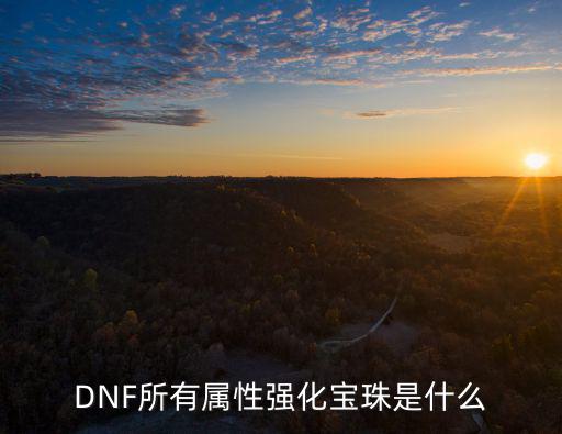 DNF所有属性强化宝珠是什么