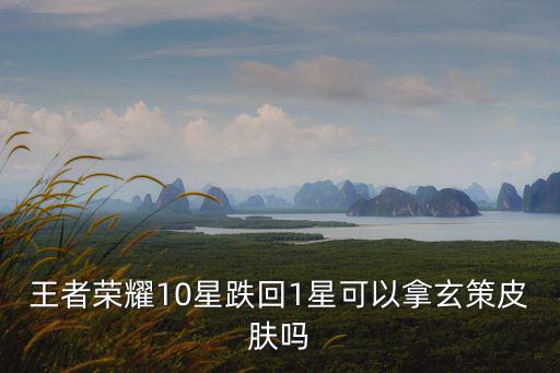 王者荣耀10星跌回1星可以拿玄策皮肤吗