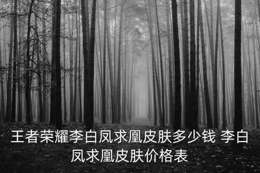 王者荣耀李白凤求凰皮肤多少钱 李白凤求凰皮肤价格表