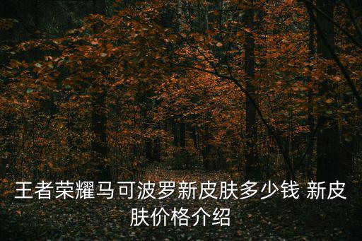 王者荣耀马可波罗新皮肤多少钱 新皮肤价格介绍