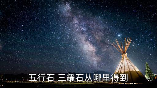 五行石 三耀石从哪里得到