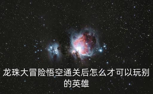 龙珠z超级英雄手游怎么切换角色，超级七龙珠怎么换英雄
