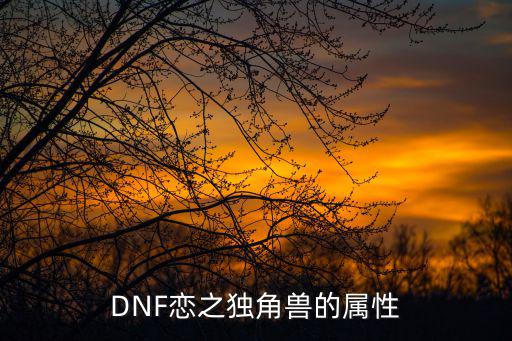 dnf独角兽有什么属性，dnf恋之独角兽的具体属性