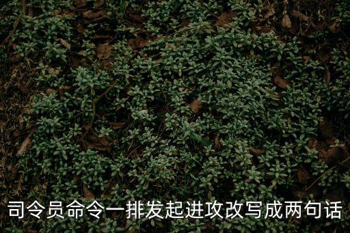 司令员命令一排发起进攻改写成两句话
