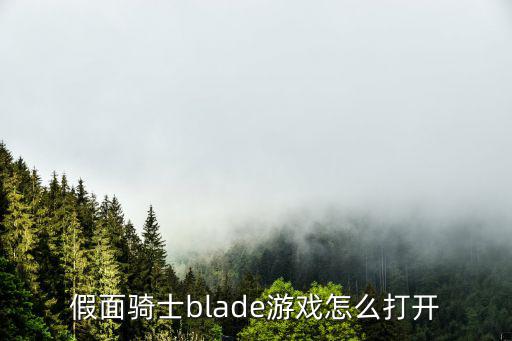 假面骑士游戏手游版怎么进，假面骑士blade游戏怎么打开