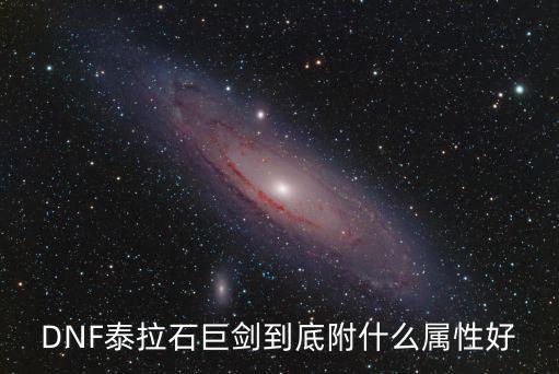 DNF泰拉石巨剑到底附什么属性好
