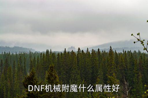 dnf机械附魔什么属性好，DNF机械师装备附魔什么属性