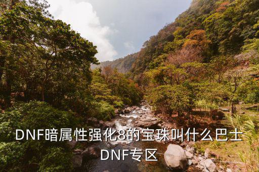 DNF暗属性强化8的宝珠叫什么巴士DNF专区