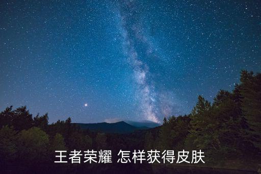 王者荣耀 怎样获得皮肤