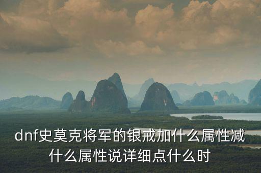dnf史莫克将军的银戒加什么属性减什么属性说详细点什么时