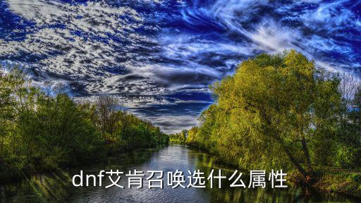 dnf艾肯选什么属性最好，dnf毁灭者艾肯选什么属性