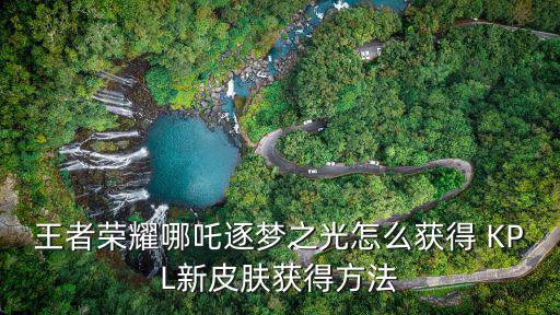 王者荣耀哪吒逐梦之光怎么获得 KPL新皮肤获得方法