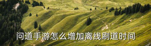 问道手游新手怎么刷天数，问道手游5天怎么到70