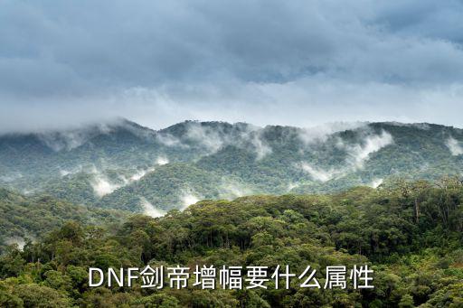 DNF剑帝增幅要什么属性