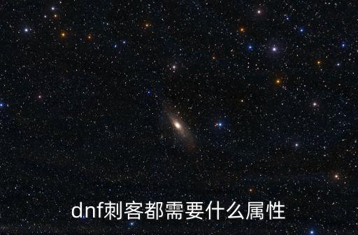 dnf暗夜刺客堆什么属性，dnf刺客都需要什么属性