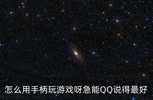 怎么用手柄玩游戏呀急能QQ说得最好