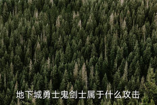 dnf鬼剑是什么属性攻击，地下城勇士鬼剑士属于什么攻击