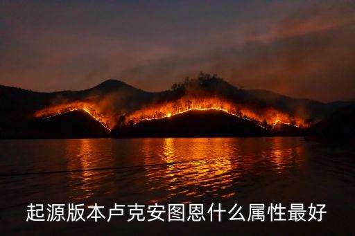 起源版本卢克安图恩什么属性最好