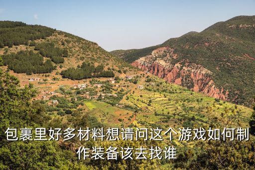 包裹里好多材料想请问这个游戏如何制作装备该去找谁