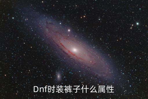 Dnf时装裤子什么属性