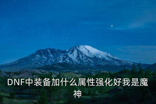 DNF中装备加什么属性强化好我是魔神