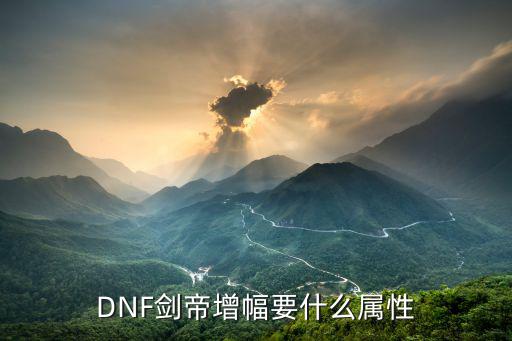 dnf剑帝技能是什么属性，dnf女鬼剑剑帝拿什么属性