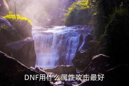 dnf 属性攻击需要什么，DNF用什么属性攻击最好