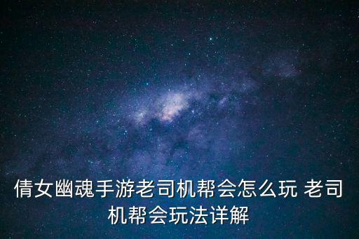 倩女幽魂手游老司机帮会怎么玩 老司机帮会玩法详解