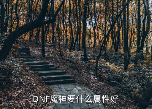 dnf魔神堆什么属性好，魔神堆什么属性好