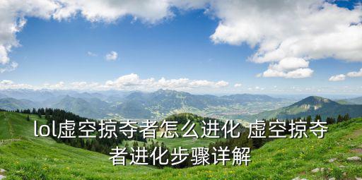 lol虚空掠夺者怎么进化 虚空掠夺者进化步骤详解