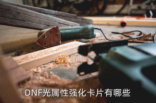 dnf什么卡片强化光属性，dnf中光属性强化卡是什么