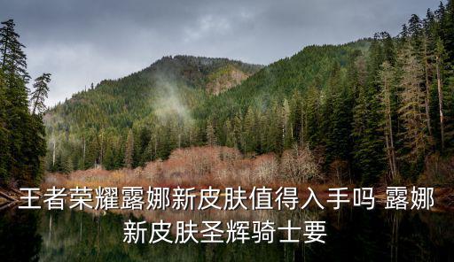 王者荣耀露娜新皮肤值得入手吗 露娜新皮肤圣辉骑士要