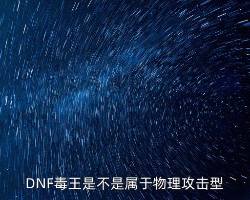 DNF毒王是不是属于物理攻击型