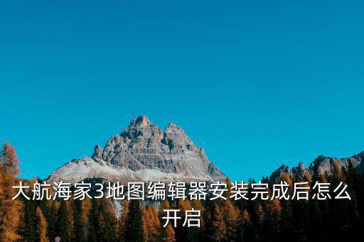 大航海家3地图编辑器安装完成后怎么开启