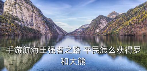 手游航海王强者之路 平民怎么获得罗和大熊