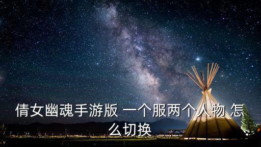 倩女幽魂手游版 一个服两个人物 怎么切换