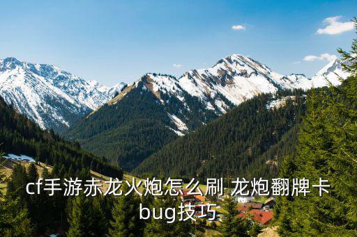 cf手游单挑遇到龙炮怎么办，cf手游赤龙火炮怎么刷 龙炮翻牌卡bug技巧