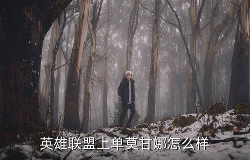 英雄联盟上单莫甘娜怎么样