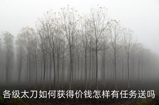 各级太刀如何获得价钱怎样有任务送吗