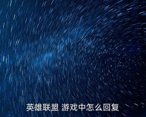 手游英雄联盟好久不见怎么说，英雄联盟在游戏里怎么回话