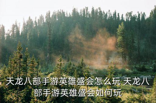 天龙八部手游英雄盛会怎么玩 天龙八部手游英雄盛会如何玩