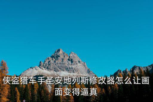 侠盗猎车手圣安地列斯修改器怎么让画面变得逼真