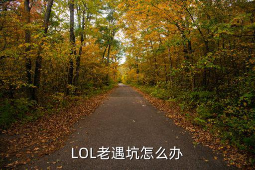 LOL老遇坑怎么办