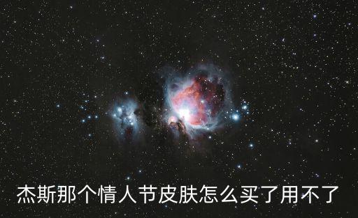 杰斯那个情人节皮肤怎么买了用不了