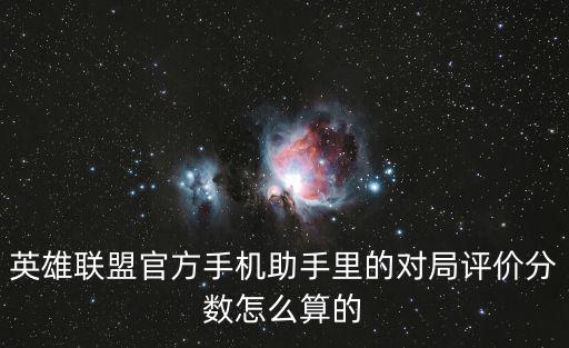 英雄联盟官方手机助手里的对局评价分数怎么算的