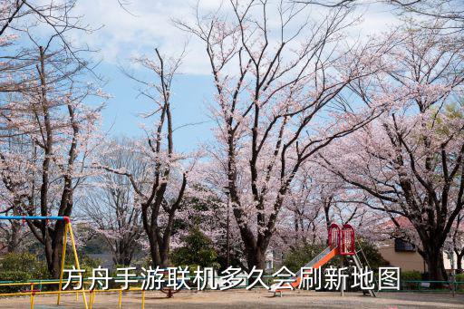 方舟手游联机多久会刷新地图
