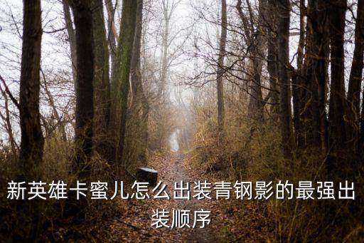 新英雄卡蜜儿怎么出装青钢影的最强出装顺序