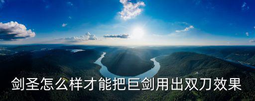 剑圣怎么样才能把巨剑用出双刀效果