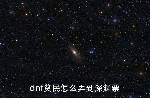 dnf贫民怎么弄到深渊票