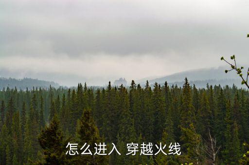 怎么进入 穿越火线